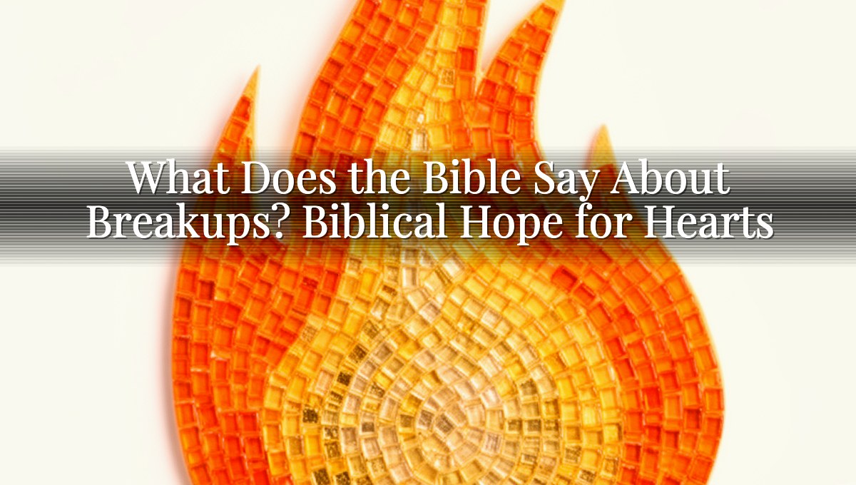 What Does the Bible Say About Breakups? Biblical Hope for Hearts
