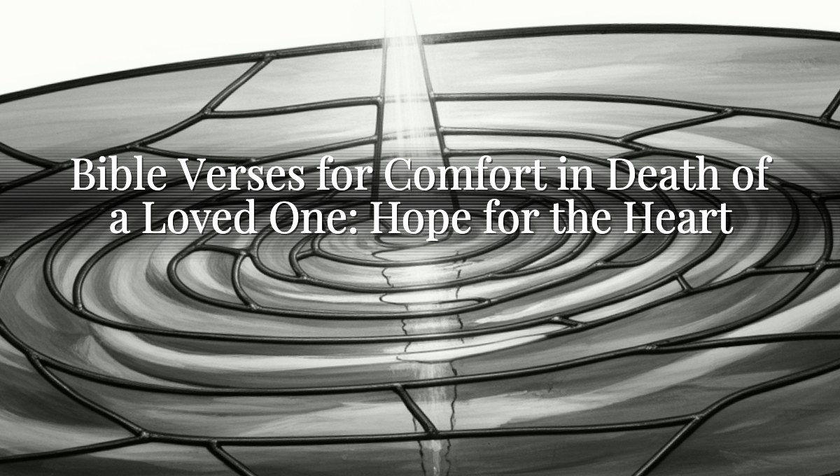 Bible Verses for Comfort in Death of a Loved One: Hope for the Heart