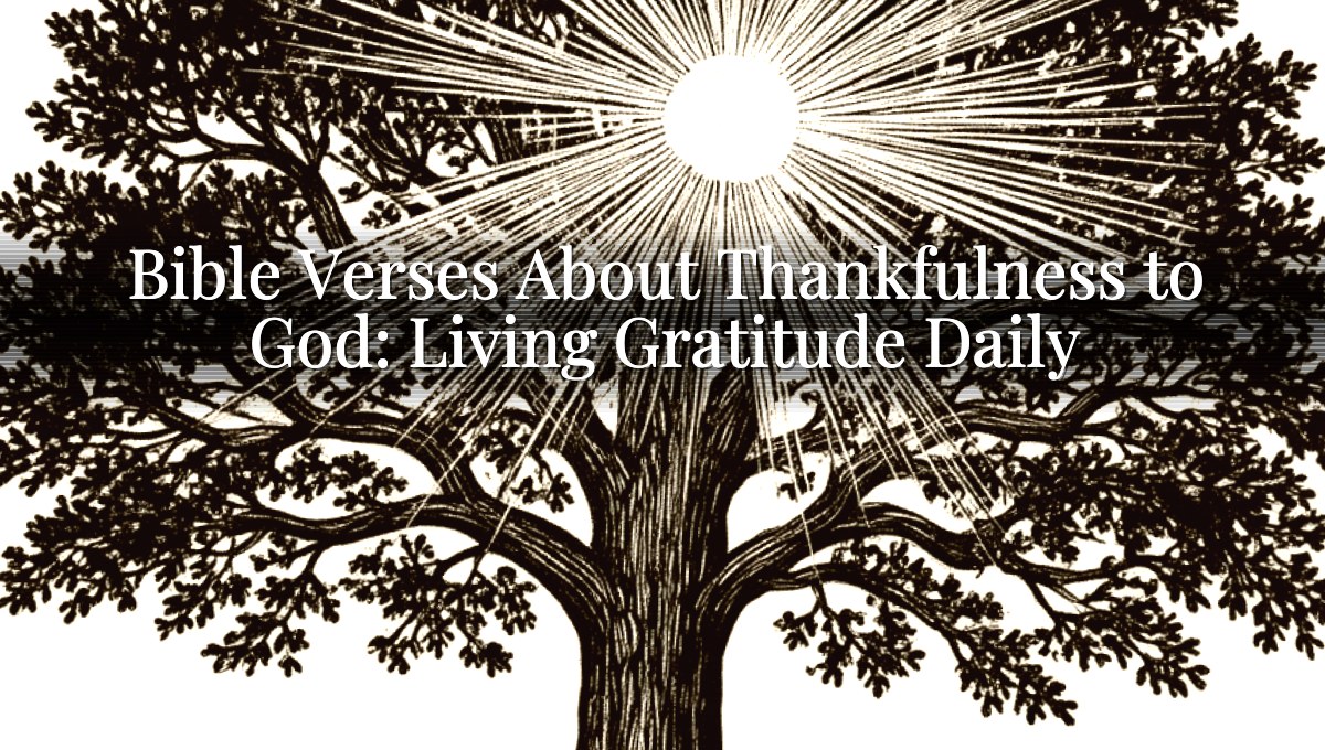 Bible Verses About Thankfulness to God: Living Gratitude Daily