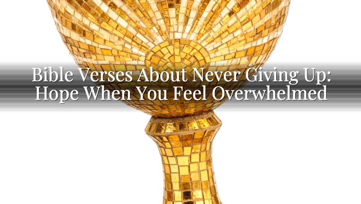 Bible Verses About Never Giving Up: Hope When You Feel Overwhelmed