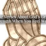 Bible Verses About God’s Grace: Strength When You Feel Weak Bible Verses About God’s Grace: Strength When You Feel Weak