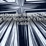 What Does the Bible Say About Loving Your Neighbor? A Devotional Guide What Does the Bible Say About Loving Your Neighbor? A Devotional Guide