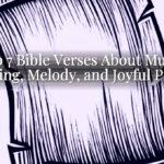 Top 7 Bible Verses About Music: Singing, Melody, and Joyful Praise