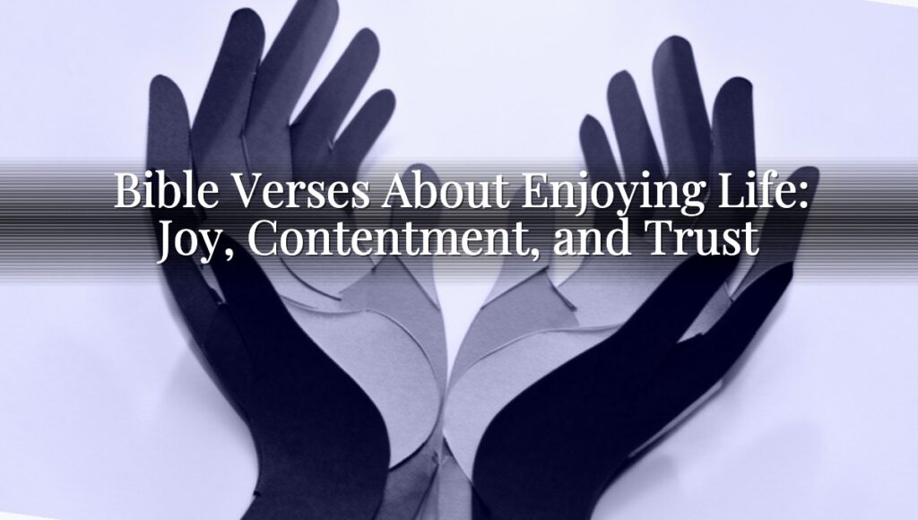 Bible Verses About Enjoying Life: Joy, Contentment, and Trust
