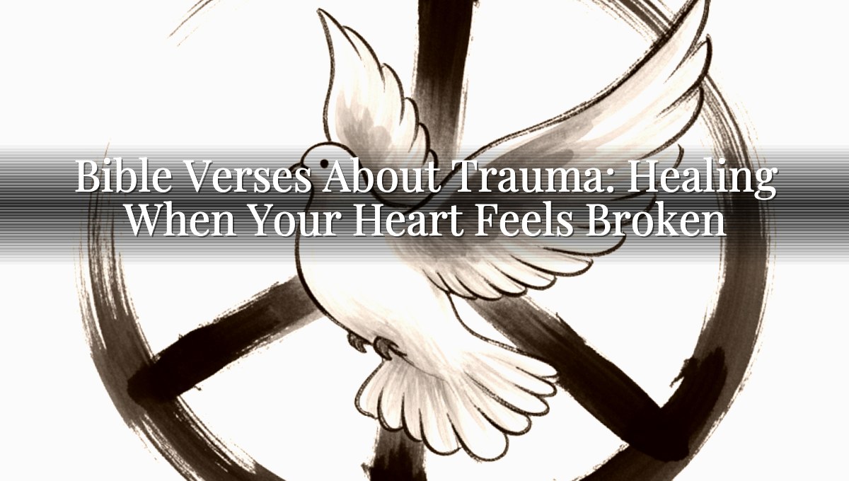 Bible Verses About Trauma: Healing When Your Heart Feels Broken