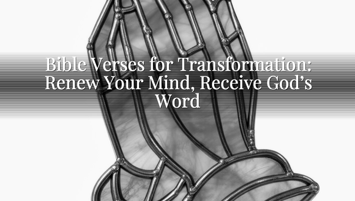 Bible Verses for Transformation: Renew Your Mind, Receive God’s Word