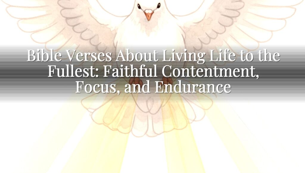 Bible Verses About Living Life to the Fullest: Faithful Contentment, Focus, and Endurance