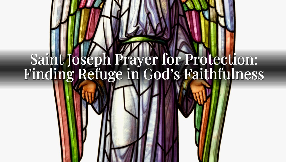 Saint Joseph Prayer for Protection: Finding Refuge in God’s Faithfulness
