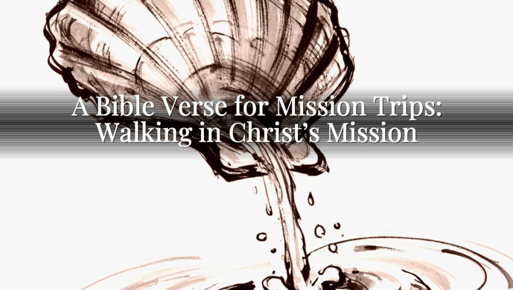 A Bible Verse for Mission Trips: Walking in Christ’s Mission