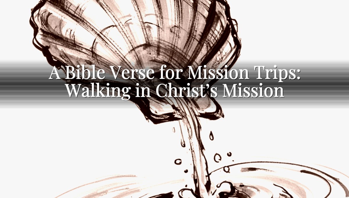 A Bible Verse for Mission Trips: Walking in Christ’s Mission