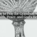 How to Pray for Grandson with Faith, Peace, and God’s Help