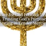 Scripture for God Is Good: Drawing Near, Trusting God’s Purpose, and Resting in Tender Mercies