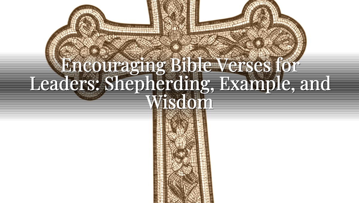 Encouraging Bible Verses for Leaders: Shepherding, Example, and Wisdom