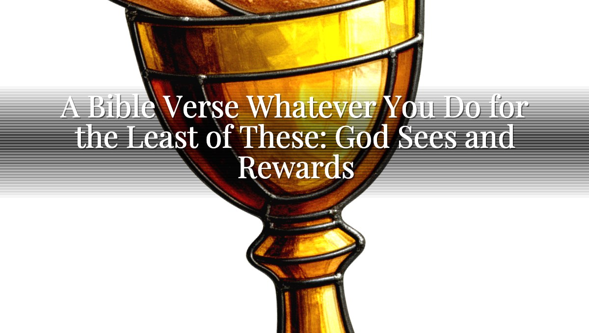 A Bible Verse Whatever You Do for the Least of These: God Sees and Rewards