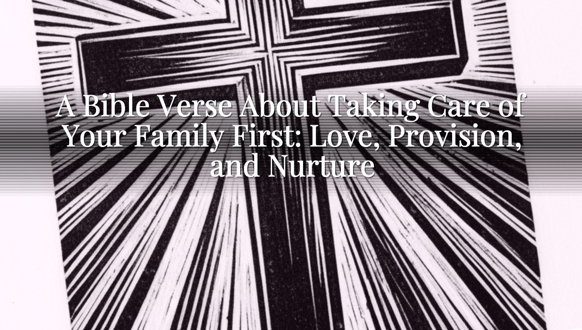 A Bible Verse About Taking Care of Your Family First: Love, Provision, and Nurture