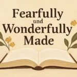 bible fearfully wonderfully made