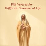 Bible Verses for Difficult Seasons of Life Bible Verses for Difficult Seasons of Life