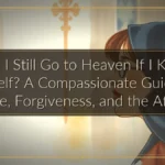 Can I Still Go to Heaven If I Killed Myself? A Compassionate Guide to Suicide, Forgiveness, and the Afterlife