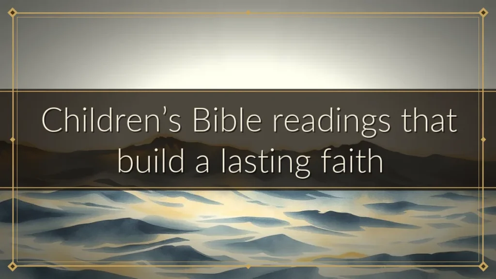 Children’s Bible readings that build a lasting faith