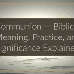 Communion — Biblical Meaning, Practice, and Significance Explained Communion — Biblical Meaning, Practice, and Significance Explained