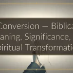 Conversion — Biblical Meaning, Significance, and Spiritual Transformation