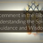 Discernment in the Bible — Understanding the Spirit’s Guidance and Wisdom