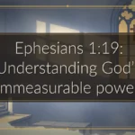 Ephesians 1:19: Understanding God’s immeasurable power