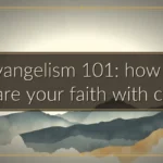 Evangelism 101: how to share your faith with care