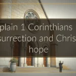 Explain 1 Corinthians 15: Resurrection and Christian hope Explain 1 Corinthians 15: Resurrection and Christian hope