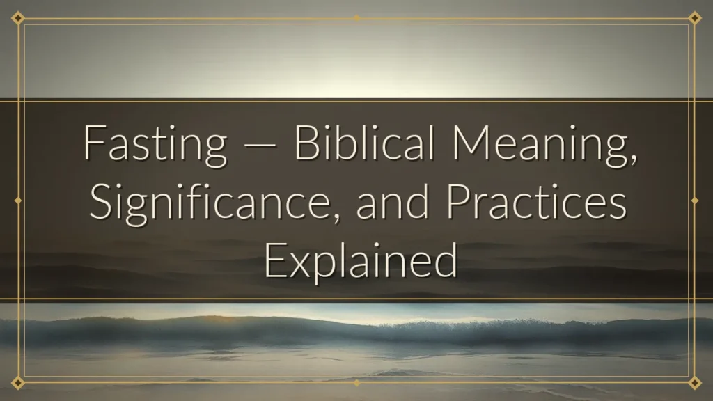 Fasting — Biblical Meaning, Significance, and Practices Explained