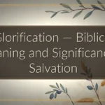 Glorification — Biblical Meaning and Significance in Salvation