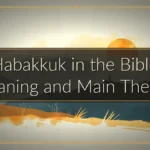Habakkuk in the Bible: Meaning and Main Themes