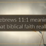 Hebrews 11:1 meaning: What biblical faith really is