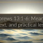 Hebrews 13:1-6: Meaning, context, and practical lessons