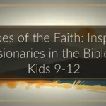 Heroes of the Faith: Inspiring Missionaries in the Bible for Kids 9-12