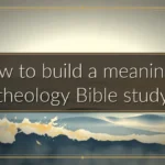 How to build a meaningful theology Bible study