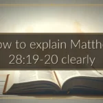 How to explain Matthew 28:19-20 clearly