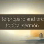How to prepare and preach a topical sermon