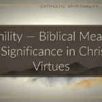 Humility — Biblical Meaning and Significance in Christian Virtues