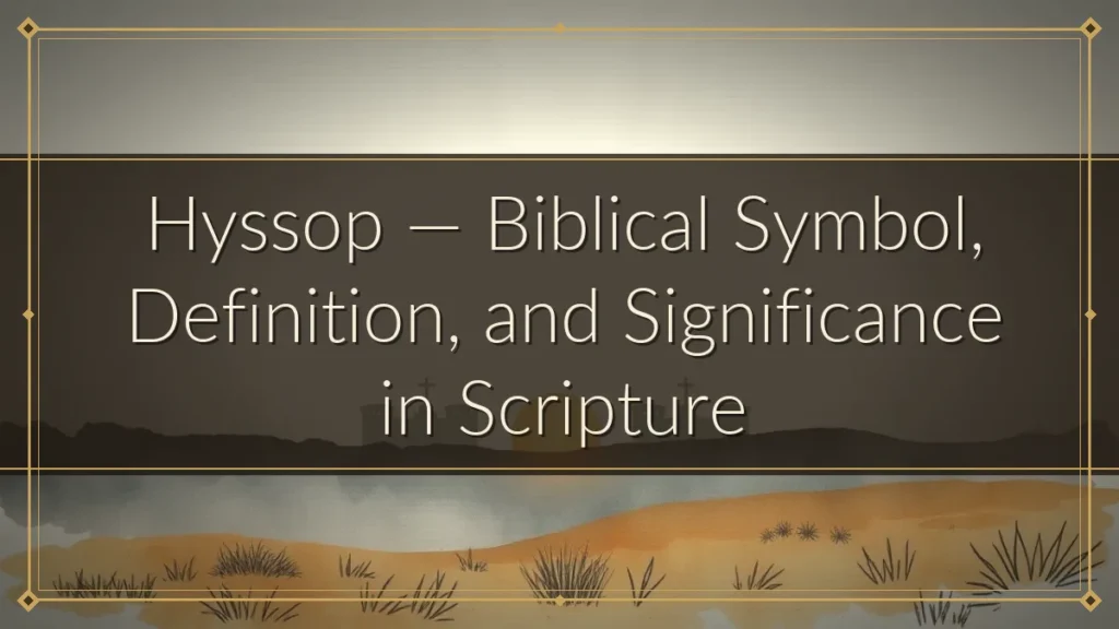Hyssop — Biblical Symbol, Definition, and Significance in Scripture