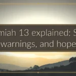 Jeremiah 13 explained: Signs, warnings, and hope
