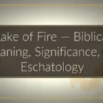 Lake of Fire — Biblical Meaning, Significance, and Eschatology