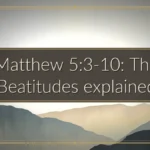 Matthew 5:3-10: The Beatitudes explained Matthew 5:3-10: The Beatitudes explained