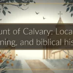 Mount of Calvary: Location, meaning, and biblical history