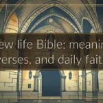 New life Bible: meaning, verses, and daily faith