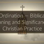 Ordination — Biblical Meaning and Significance in Christian Practice