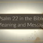Psalm 22 in the Bible: Meaning and Message Psalm 22 in the Bible: Meaning and Message