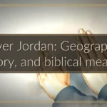 River Jordan: Geography, history, and biblical meaning River Jordan: Geography, history, and biblical meaning