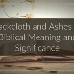 Sackcloth and Ashes — Biblical Meaning and Significance