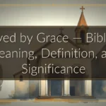 Saved by Grace — Biblical Meaning, Definition, and Significance